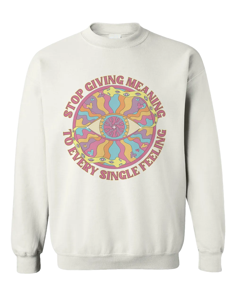 Stop Giving Meaning To Every Single Feeling - Sweatshirt